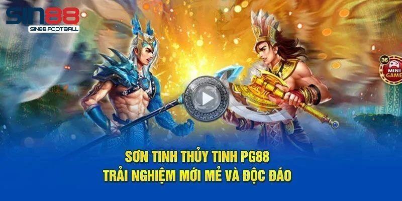 Nổ Hũ Sơn Tinh Thuỷ Tinh – Sản Phẩm Cá Cược Hàng Đầu Của Sin88