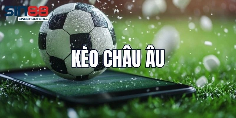 Lý do nên chọn kèo châu âu 